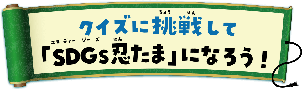 クイズに挑戦して「SDGs忍たま」になろう！